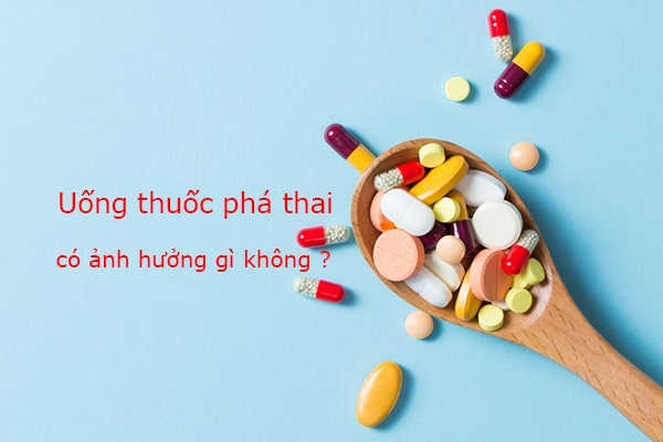 Uống thuốc phá thai có ảnh hưởng gì không