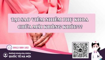 Tại sao viêm nhiễm phụ khoa chữa mãi không khỏi?