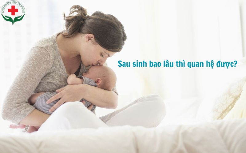 sau sinh bao lâu thì quan hệ được?