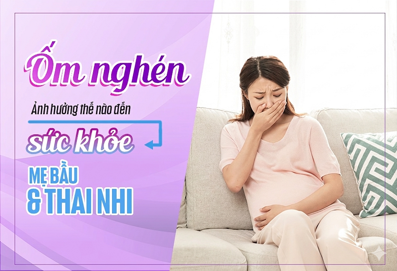 Ốm nghén nặng ảnh hưởng thế nào đến thai nhi?