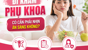 Trước khi khám phụ khoa có cần nhịn ăn không? [Lời khuyên bác sĩ]
