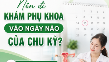 Nên đi khám phụ khoa vào ngày nào của chu kỳ là chuẩn nhất?