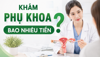 Khám phụ khoa bao nhiêu tiền? Bảng giá chi tiết mới nhất
